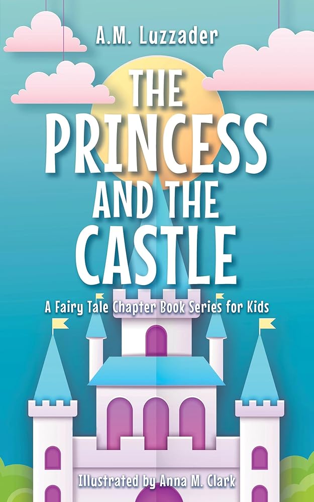 The Princess and the Castle (A Fairy Tale Chapter Book Series for Kids, 5) cover image